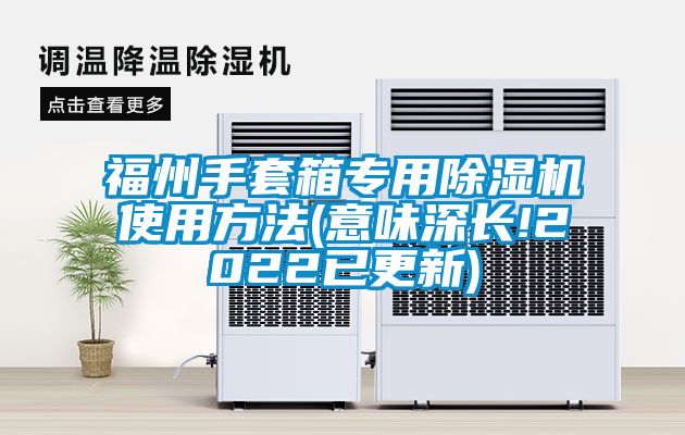 福州手套箱專用除濕機(jī)使用方法(意味深長(zhǎng)!2022已更新)