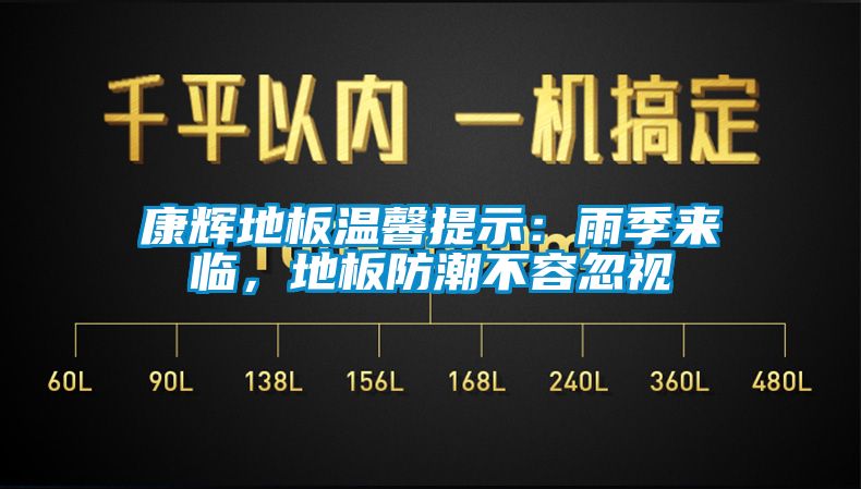 康輝地板溫馨提示：雨季來臨，地板防潮不容忽視