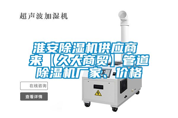 淮安除濕機供應商 來【久大商貿(mào)】管道除濕機廠家、價格