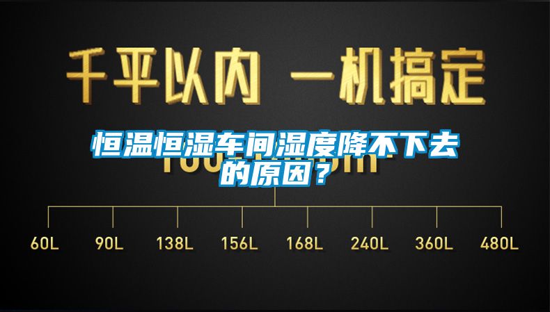 恒溫恒濕車間濕度降不下去的原因？