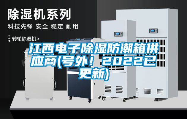 江西電子除濕防潮箱供應(yīng)商(號(hào)外！2022已更新)