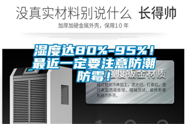 濕度達80%-95%！最近一定要注意防潮防霉！