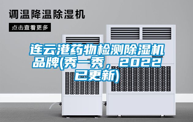 連云港藥物檢測(cè)除濕機(jī)品牌(秀一秀，2022已更新)