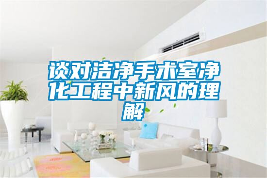 談對(duì)潔凈手術(shù)室凈化工程中新風(fēng)的理解