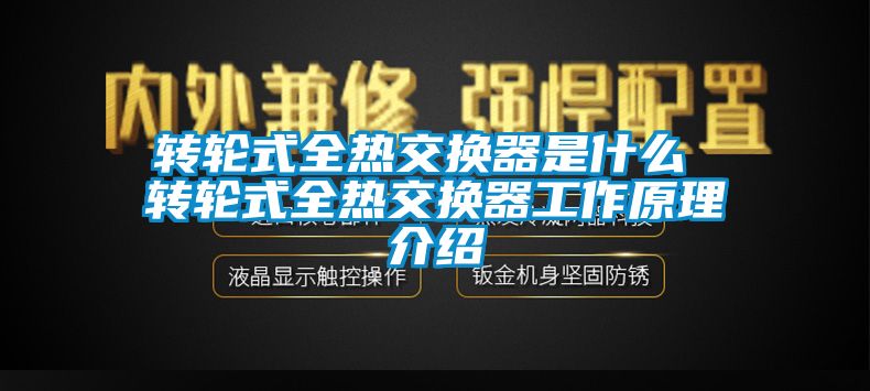 轉(zhuǎn)輪式全熱交換器是什么 轉(zhuǎn)輪式全熱交換器工作原理介紹