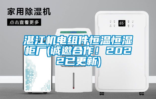 湛江機電組件恒溫恒濕柜廠(誠邀合作！2022已更新)