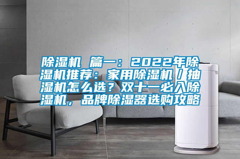 除濕機 篇一：2022年除濕機推薦：家用除濕機／抽濕機怎么選？雙十一必入除濕機，品牌除濕器選購攻略