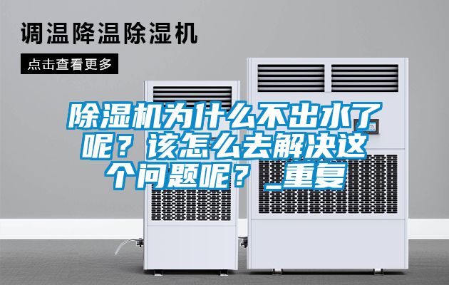 除濕機為什么不出水了呢？該怎么去解決這個問題呢？_重復(fù)