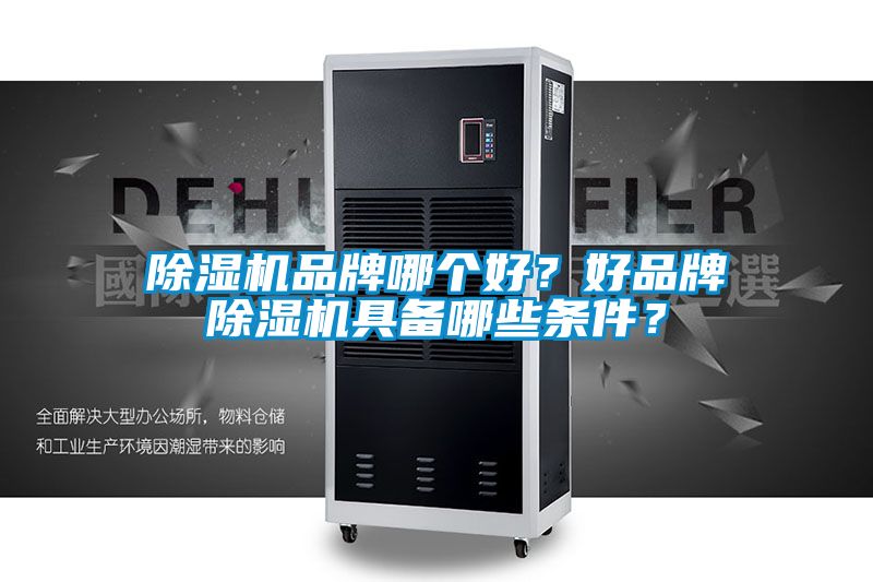 除濕機品牌哪個好？好品牌除濕機具備哪些條件？