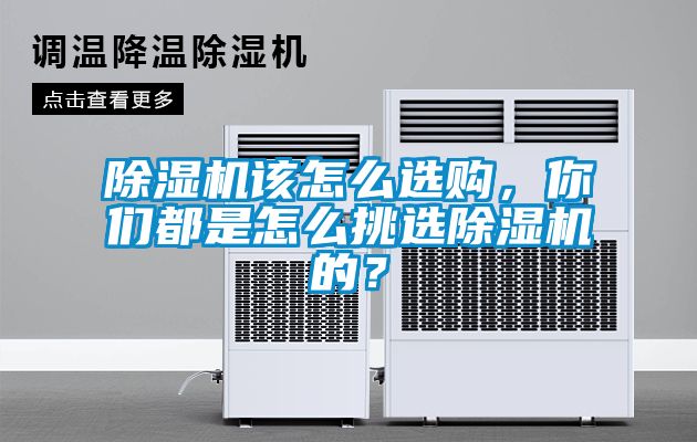 除濕機(jī)該怎么選購，你們都是怎么挑選除濕機(jī)的？