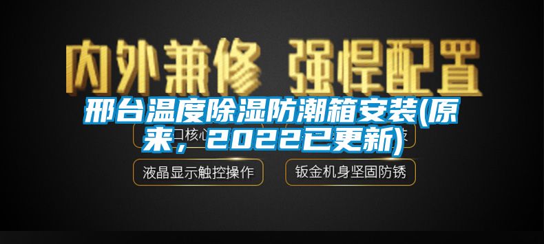 邢臺溫度除濕防潮箱安裝(原來，2022已更新)