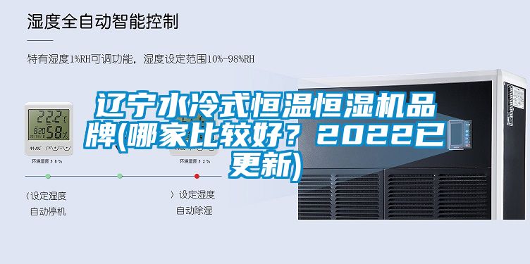 遼寧水冷式恒溫恒濕機(jī)品牌(哪家比較好？2022已更新)