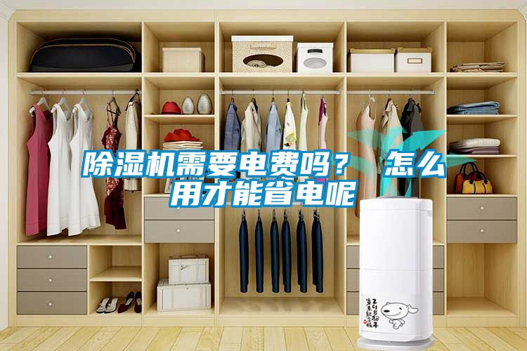 除濕機需要電費嗎？ 怎么用才能省電呢