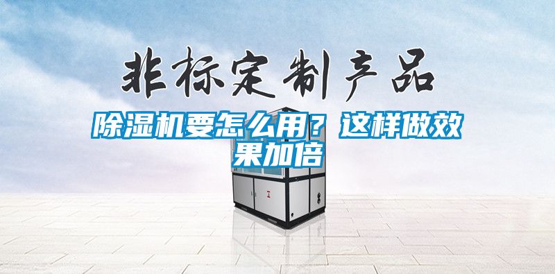 除濕機(jī)要怎么用？這樣做效果加倍